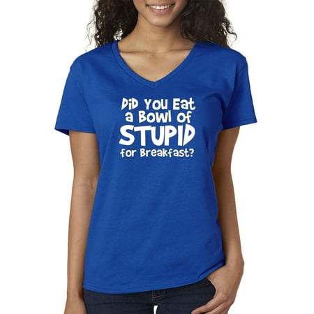 Womens T-Shirt graphke Did You Eat A Bowl of Stupid for Breakfast 